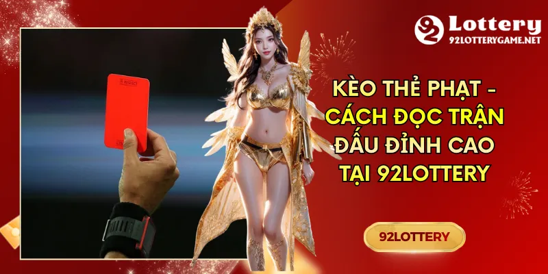 Kèo Thẻ Phạt - Cách Đọc Trận Đấu Đỉnh Cao Tại 92lottery
